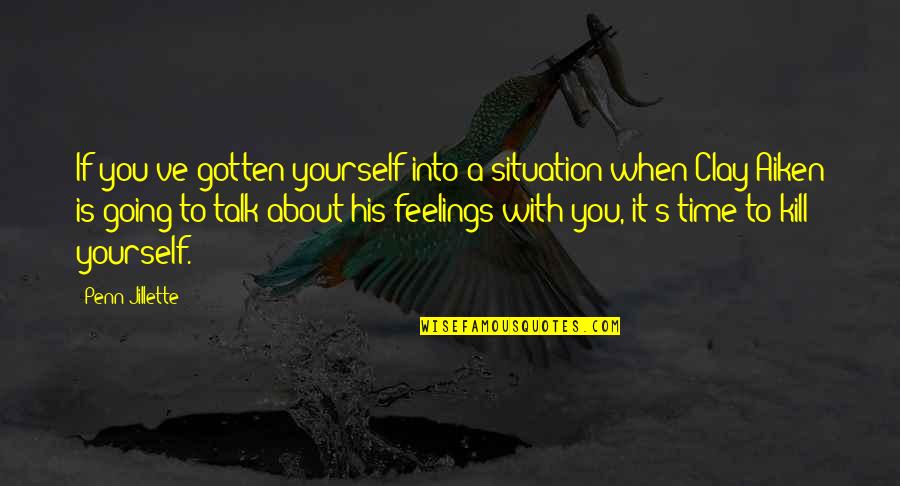 Edebiyat Fatihi Quotes By Penn Jillette: If you've gotten yourself into a situation when