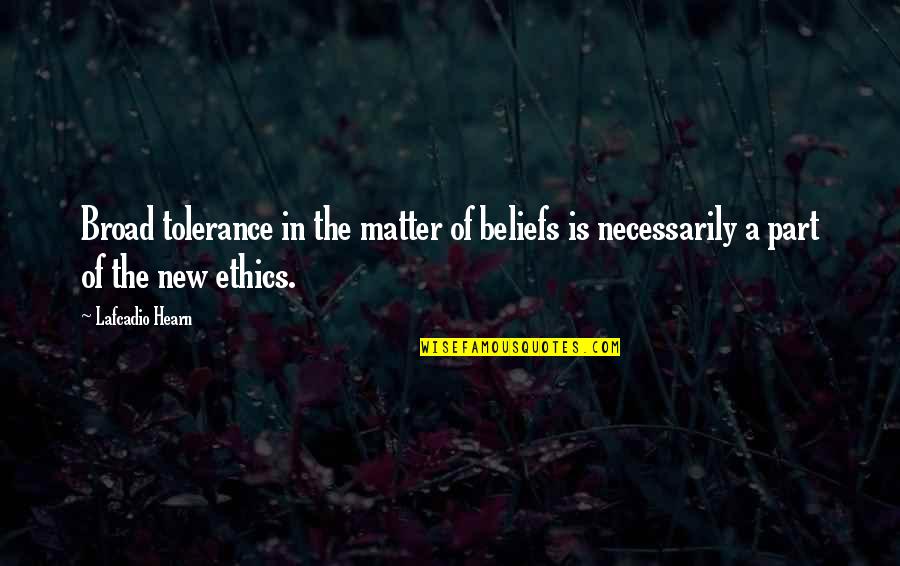 Edebiyat Quotes By Lafcadio Hearn: Broad tolerance in the matter of beliefs is