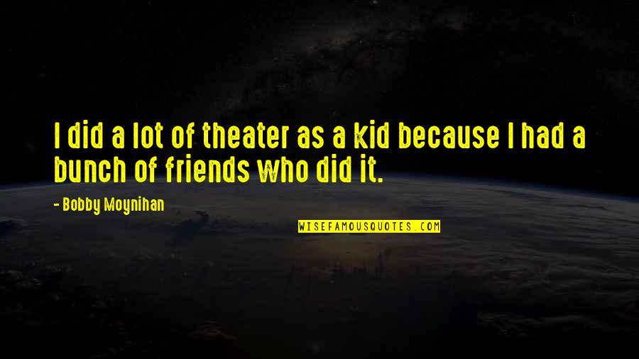 Edebiyata Nasil Quotes By Bobby Moynihan: I did a lot of theater as a