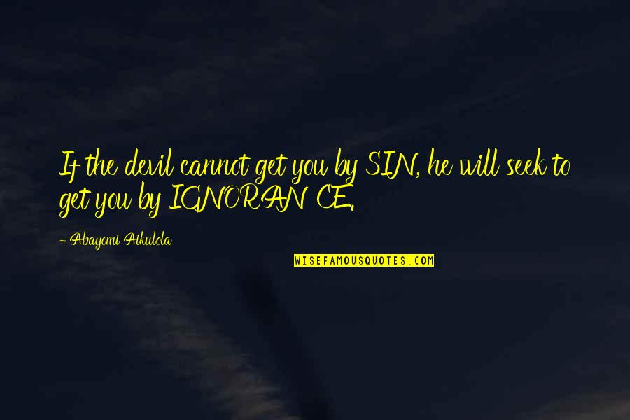 Edebiyatla Bilim Quotes By Abayomi Aikulola: If the devil cannot get you by SIN,