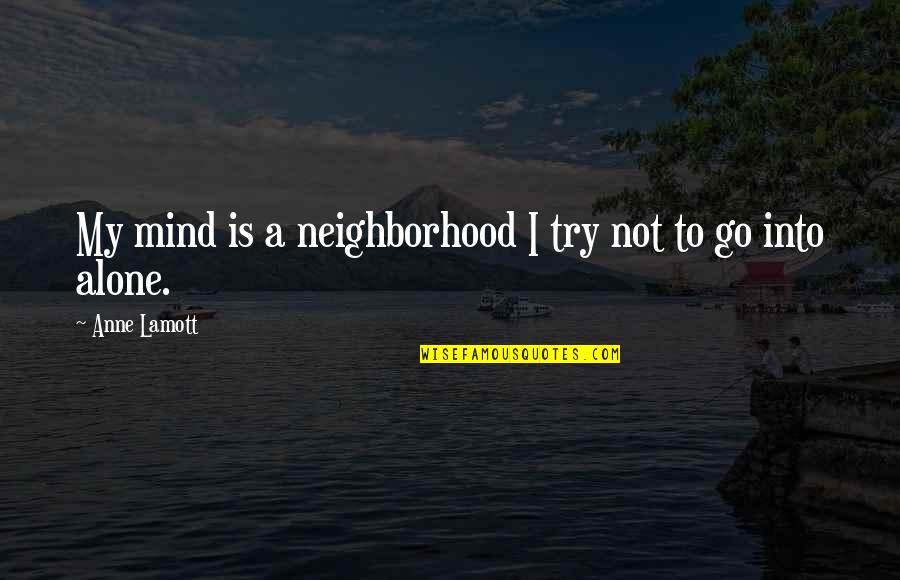 Edebiyatla Bilim Quotes By Anne Lamott: My mind is a neighborhood I try not