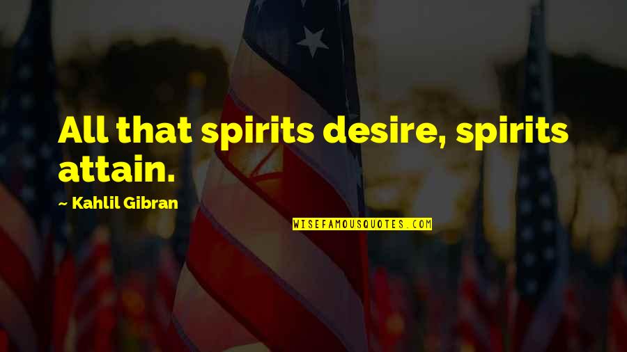 Edebiyatla Bilim Quotes By Kahlil Gibran: All that spirits desire, spirits attain.