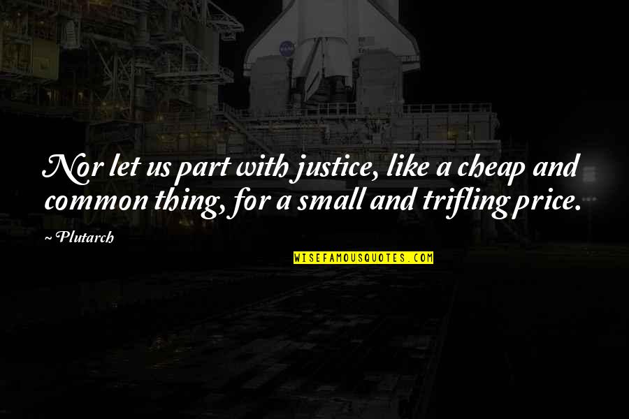 Edebiyatla Bilim Quotes By Plutarch: Nor let us part with justice, like a