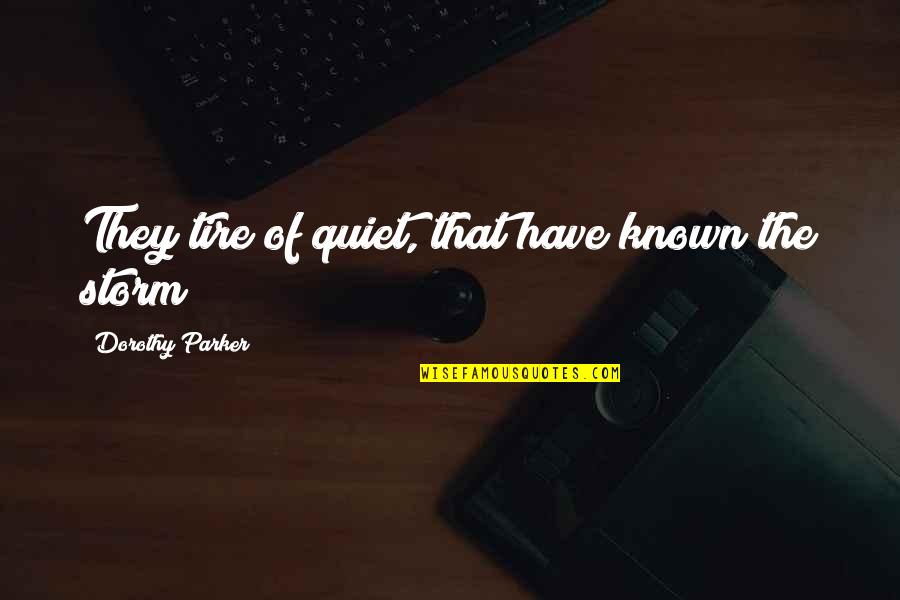 Edebiyatta Yineleme Quotes By Dorothy Parker: They tire of quiet, that have known the Edebiyatta Yineleme Quotes By Dorothy Parker: They tire of quiet, that have known the