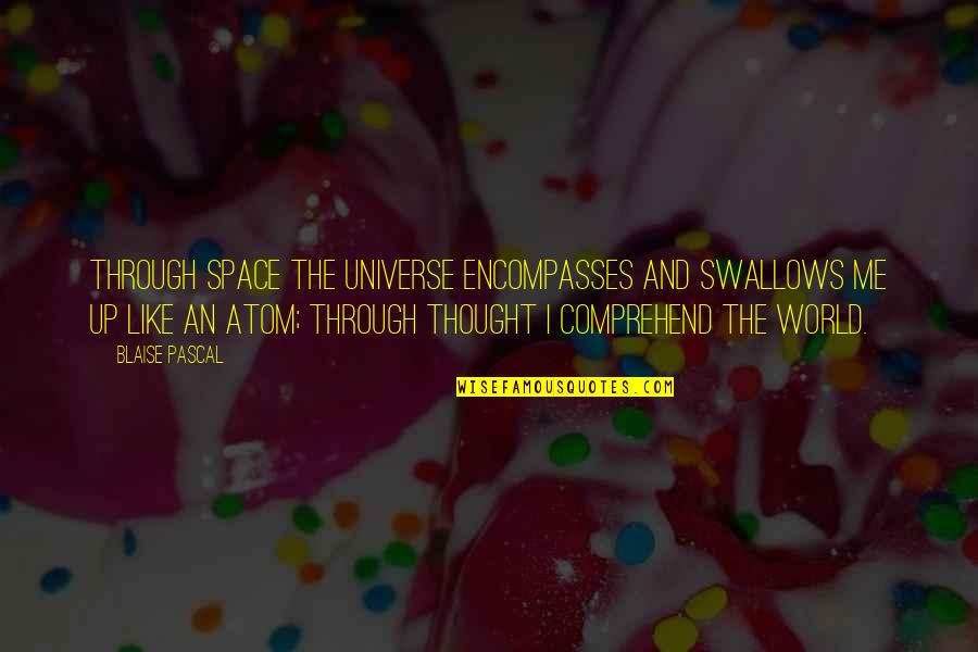 Edeersa Quotes By Blaise Pascal: Through space the universe encompasses and swallows me Edeersa Quotes By Blaise Pascal: Through space the universe encompasses and swallows me