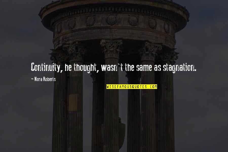 Edeet Cohen Quotes By Nora Roberts: Continuity, he thought, wasn't the same as stagnation. Edeet Cohen Quotes By Nora Roberts: Continuity, he thought, wasn't the same as stagnation.