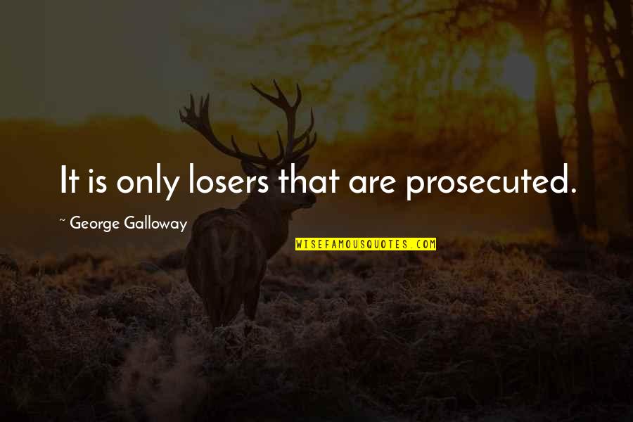 Edeka Quotes By George Galloway: It is only losers that are prosecuted. Edeka Quotes By George Galloway: It is only losers that are prosecuted.