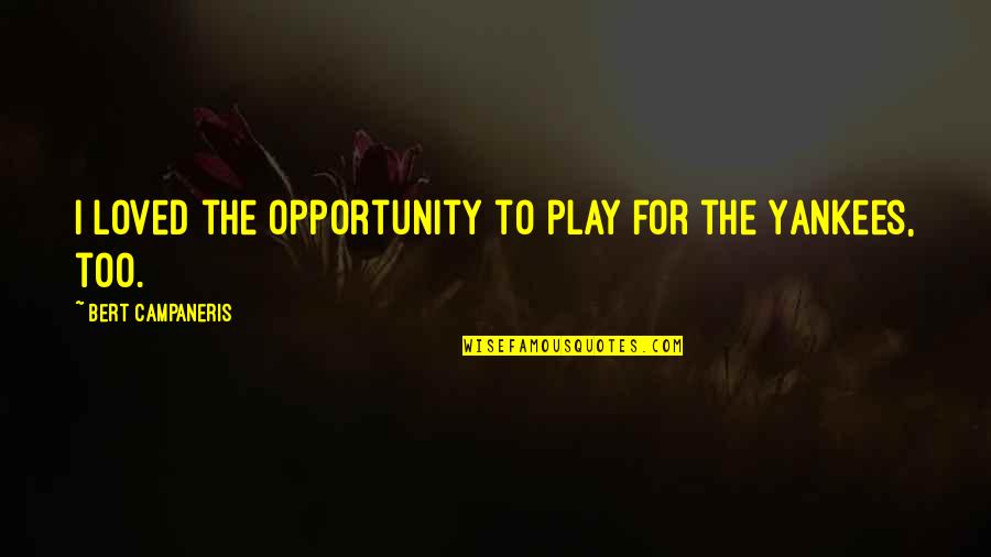 Edelbrock 1406 Quotes By Bert Campaneris: I loved the opportunity to play for the Edelbrock 1406 Quotes By Bert Campaneris: I loved the opportunity to play for the