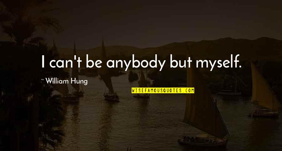Edelgard Crit Quotes By William Hung: I can't be anybody but myself. Edelgard Crit Quotes By William Hung: I can't be anybody but myself.