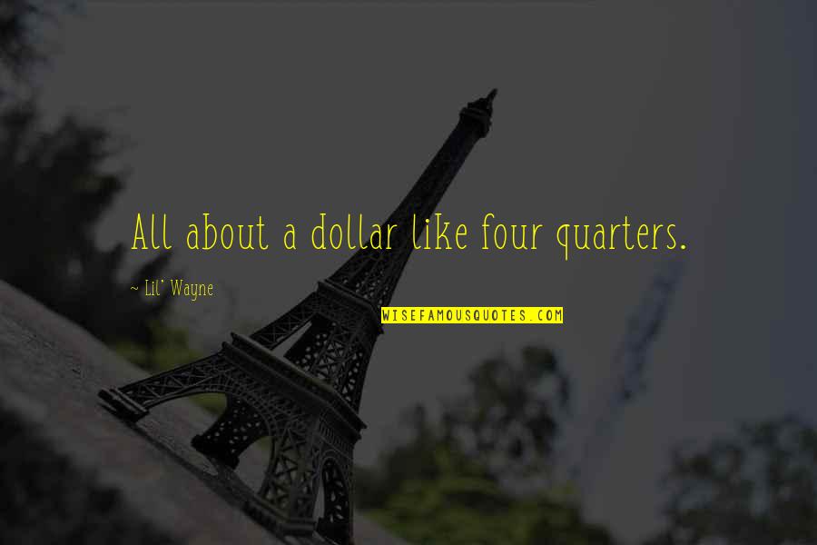 Edelimine Quotes By Lil' Wayne: All about a dollar like four quarters.