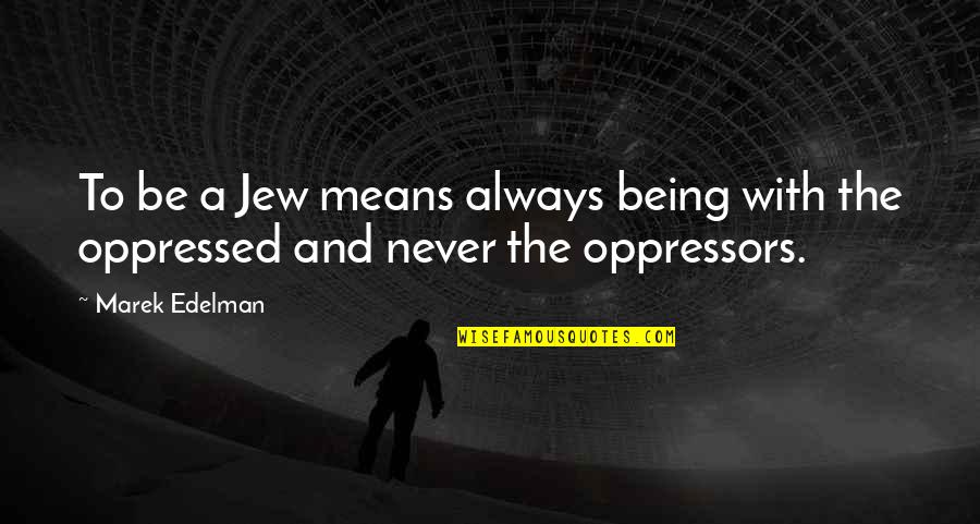 Edelman Quotes By Marek Edelman: To be a Jew means always being with