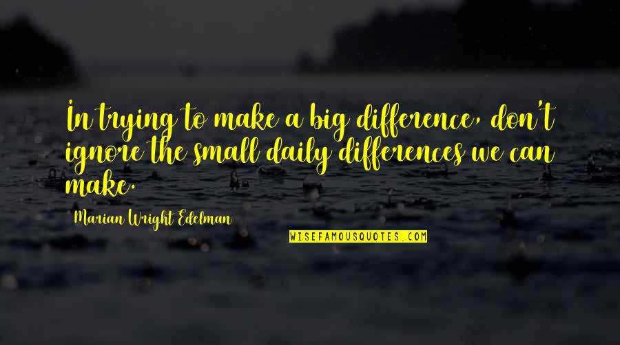 Edelman Quotes By Marian Wright Edelman: In trying to make a big difference, don't Edelman Quotes By Marian Wright Edelman: In trying to make a big difference, don't