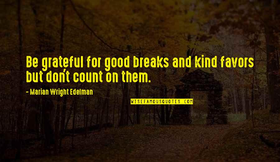 Edelman Quotes By Marian Wright Edelman: Be grateful for good breaks and kind favors Edelman Quotes By Marian Wright Edelman: Be grateful for good breaks and kind favors