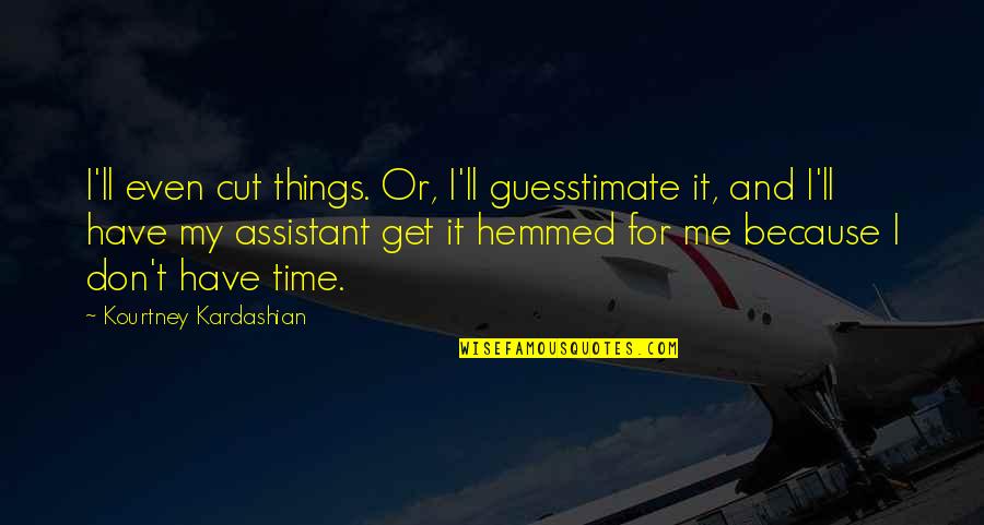 Edelmann Sales Quotes By Kourtney Kardashian: I'll even cut things. Or, I'll guesstimate it, Edelmann Sales Quotes By Kourtney Kardashian: I'll even cut things. Or, I'll guesstimate it,