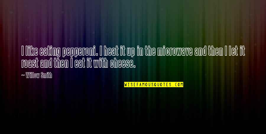Edelmiro Garcia Quotes By Willow Smith: I like eating pepperoni. I heat it up Edelmiro Garcia Quotes By Willow Smith: I like eating pepperoni. I heat it up