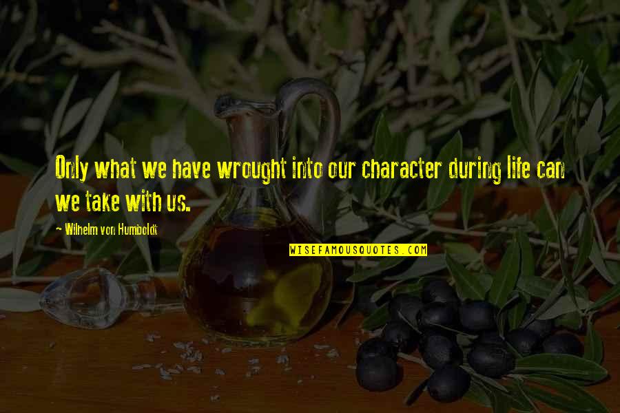 Edelsbacher Guenther Quotes By Wilhelm Von Humboldt: Only what we have wrought into our character Edelsbacher Guenther Quotes By Wilhelm Von Humboldt: Only what we have wrought into our character