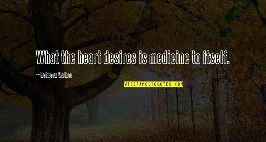 Edeltraud Chaka Quotes By Rebecca Walker: What the heart desires is medicine to itself. Edeltraud Chaka Quotes By Rebecca Walker: What the heart desires is medicine to itself.
