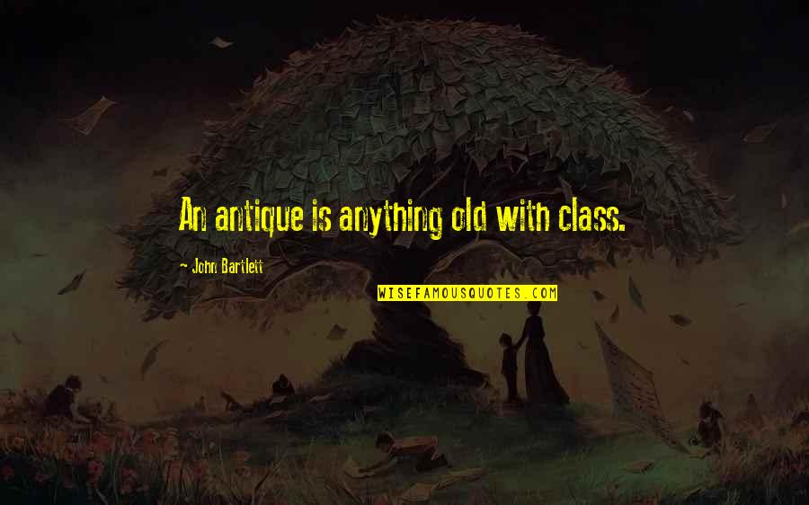 Edeltraud Laurin Quotes By John Bartlett: An antique is anything old with class.