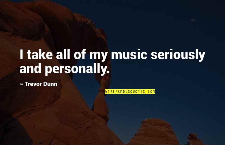 Edeltraud Peschla Quotes By Trevor Dunn: I take all of my music seriously and