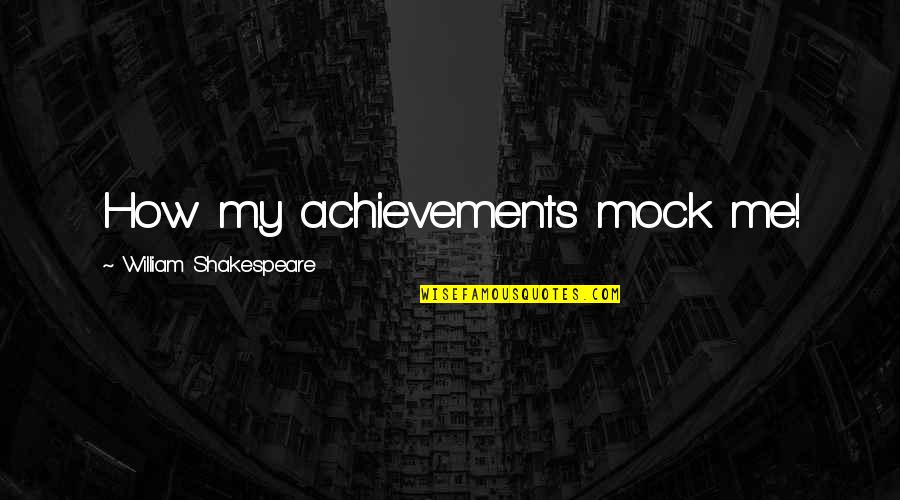 Edeltraud Peschla Quotes By William Shakespeare: How my achievements mock me!