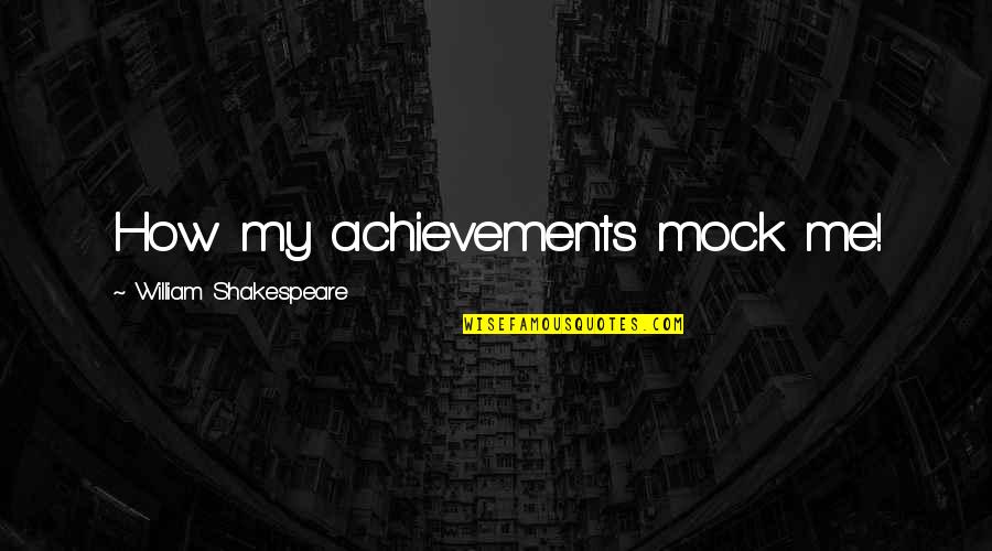 Edeltraud Peschla Quotes By William Shakespeare: How my achievements mock me! Edeltraud Peschla Quotes By William Shakespeare: How my achievements mock me!