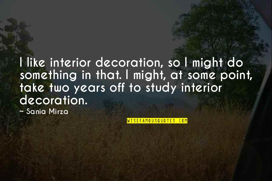 Edeltraut Gilgan Hunt Quotes By Sania Mirza: I like interior decoration, so I might do