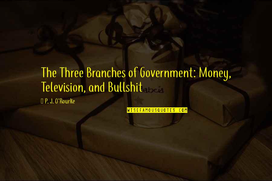 Edelyn Barraca Quotes By P. J. O'Rourke: The Three Branches of Government: Money, Television, and Edelyn Barraca Quotes By P. J. O'Rourke: The Three Branches of Government: Money, Television, and