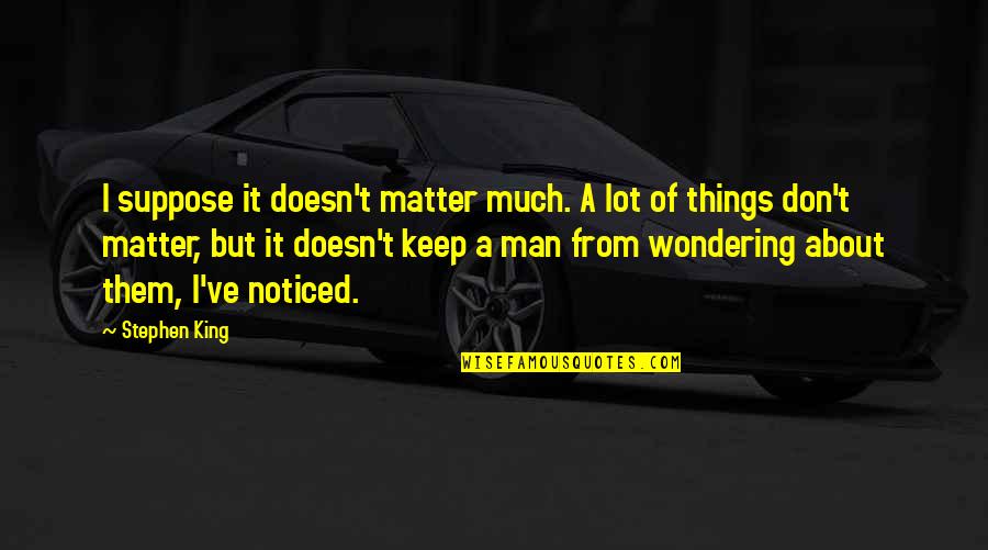Edelyn Barraca Quotes By Stephen King: I suppose it doesn't matter much. A lot Edelyn Barraca Quotes By Stephen King: I suppose it doesn't matter much. A lot