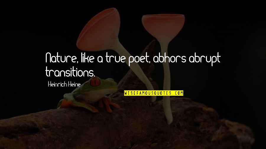 Edelyn Huerta Quotes By Heinrich Heine: Nature, like a true poet, abhors abrupt transitions. Edelyn Huerta Quotes By Heinrich Heine: Nature, like a true poet, abhors abrupt transitions.