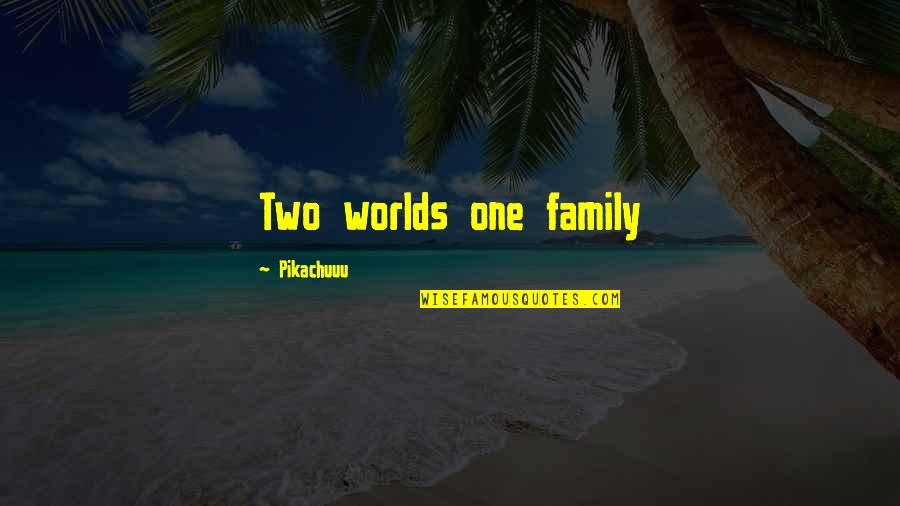 Edelyn Okano Quotes By Pikachuuu: Two worlds one family Edelyn Okano Quotes By Pikachuuu: Two worlds one family