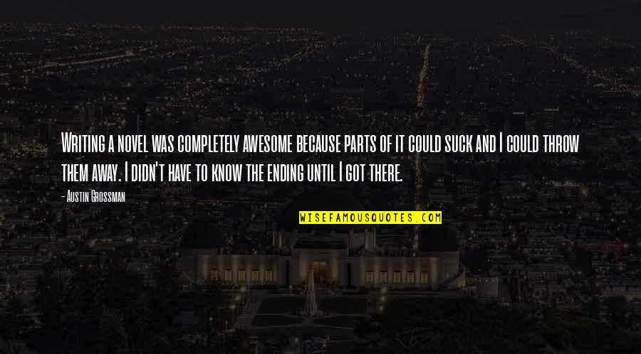 Edema In Legs Quotes By Austin Grossman: Writing a novel was completely awesome because parts