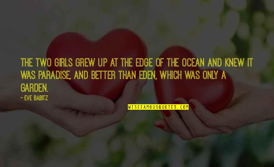 Eden Garden Quotes By Eve Babitz: The two girls grew up at the edge