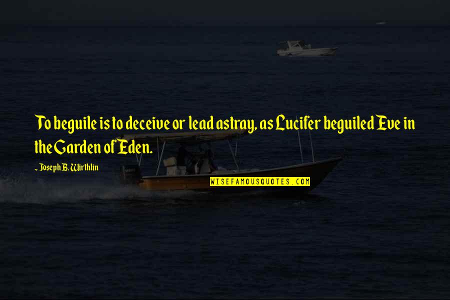 Eden Garden Quotes By Joseph B. Wirthlin: To beguile is to deceive or lead astray,