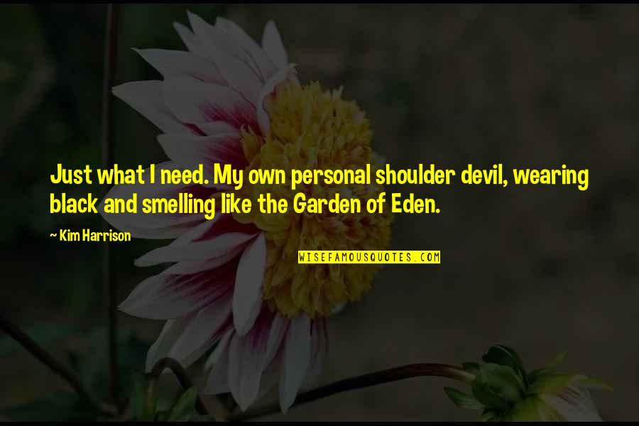 Eden Garden Quotes By Kim Harrison: Just what I need. My own personal shoulder