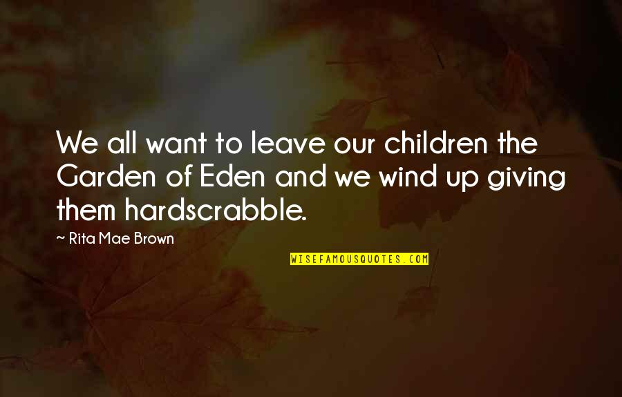 Eden Garden Quotes By Rita Mae Brown: We all want to leave our children the