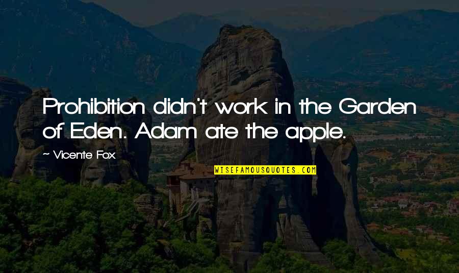 Eden Garden Quotes By Vicente Fox: Prohibition didn't work in the Garden of Eden.