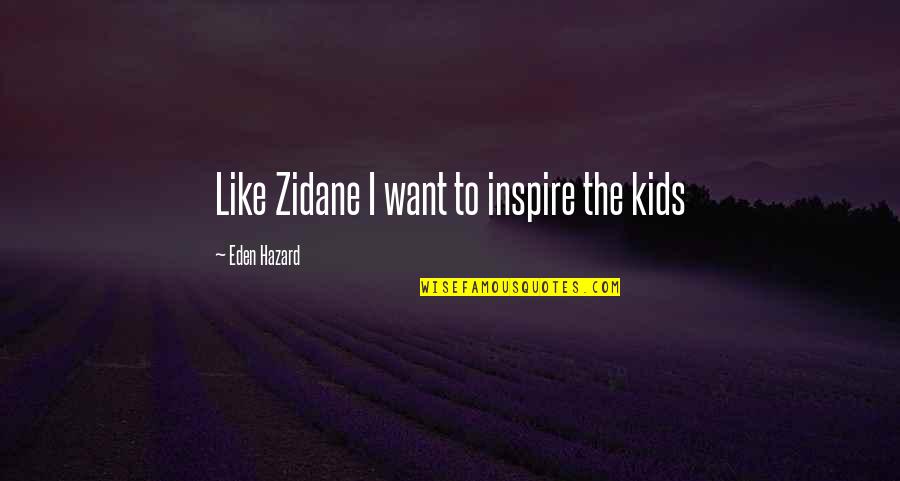 Eden Hazard Best Quotes By Eden Hazard: Like Zidane I want to inspire the kids