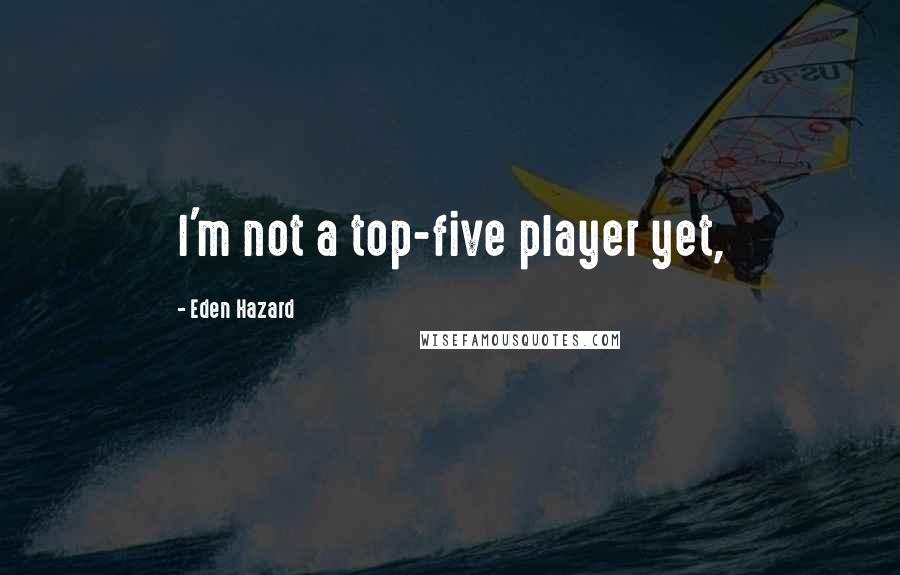 Eden Hazard quotes: I'm not a top-five player yet,