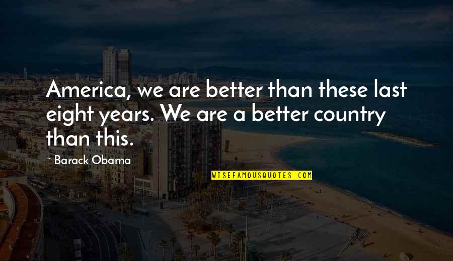 Eden No Ori Quotes By Barack Obama: America, we are better than these last eight