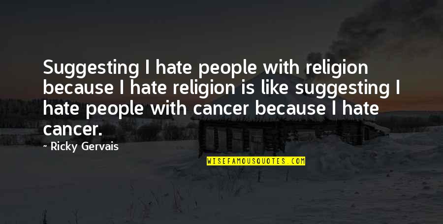 Eden Of The East Juiz Quotes By Ricky Gervais: Suggesting I hate people with religion because I Eden Of The East Juiz Quotes By Ricky Gervais: Suggesting I hate people with religion because I