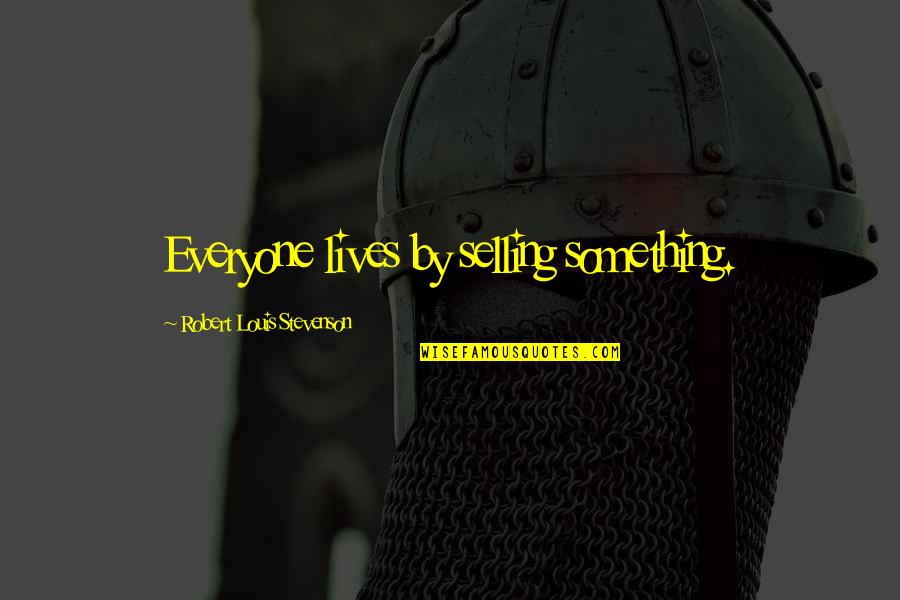 Eden Of The East Juiz Quotes By Robert Louis Stevenson: Everyone lives by selling something. Eden Of The East Juiz Quotes By Robert Louis Stevenson: Everyone lives by selling something.