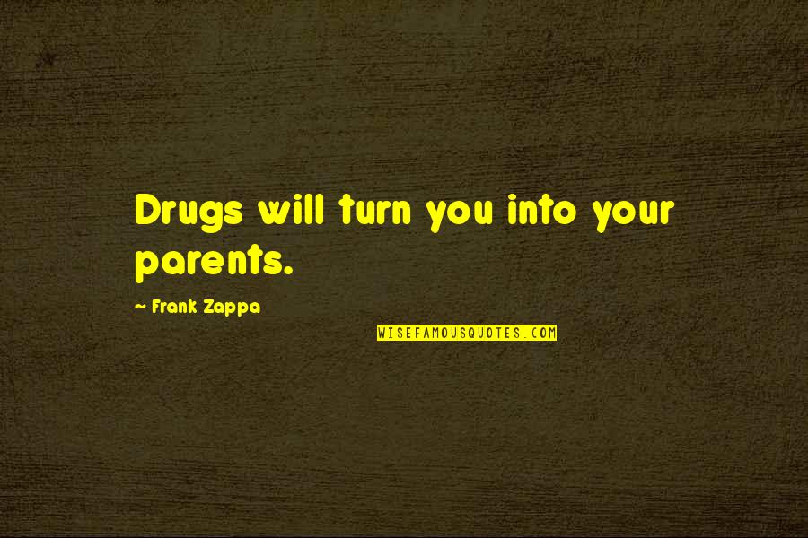 Eden Pastora Quotes By Frank Zappa: Drugs will turn you into your parents.
