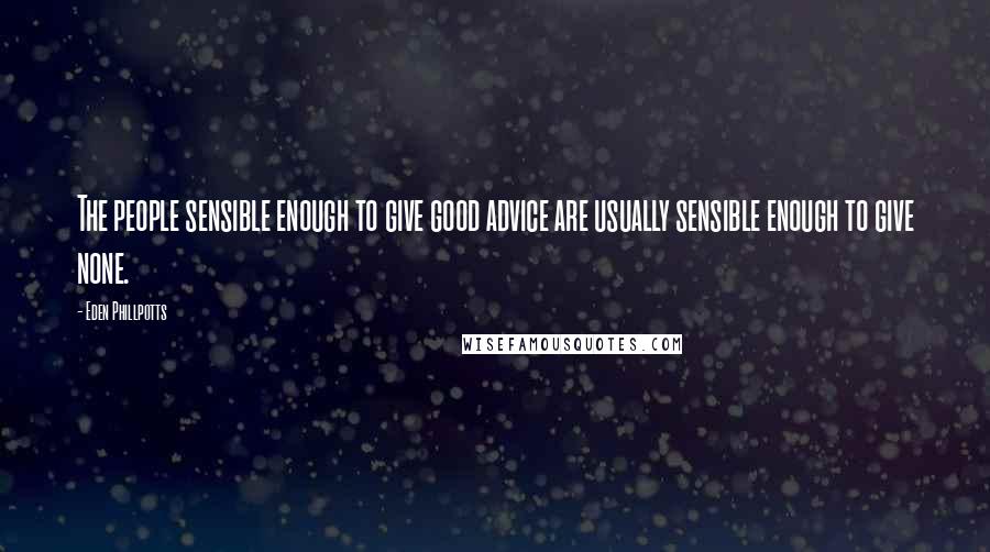 Eden Phillpotts quotes: The people sensible enough to give good advice are usually sensible enough to give none.