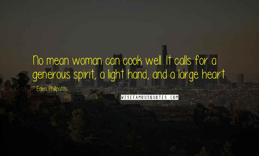 Eden Phillpotts quotes: No mean woman can cook well. It calls for a generous spirit, a light hand, and a large heart.