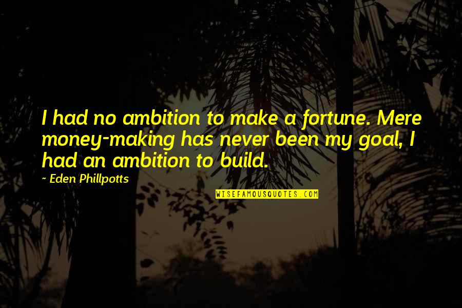 Eden Phillpotts Quotes By Eden Phillpotts: I had no ambition to make a fortune.