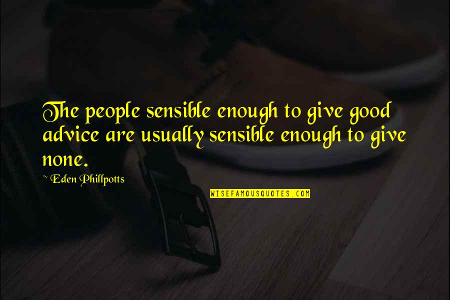 Eden Phillpotts Quotes By Eden Phillpotts: The people sensible enough to give good advice