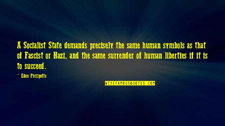 Eden Phillpotts Quotes By Eden Phillpotts: A Socialist State demands precisely the same human