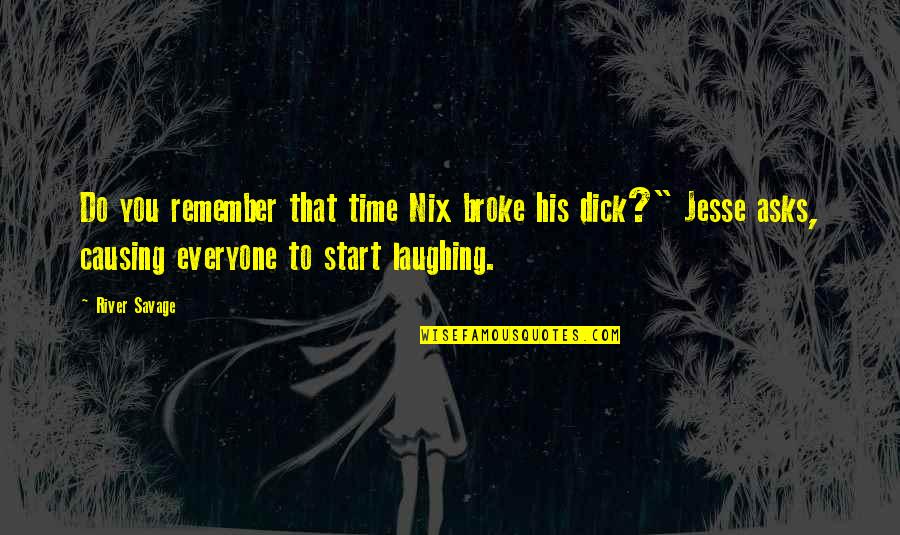 Eden Phillpotts Quotes By River Savage: Do you remember that time Nix broke his