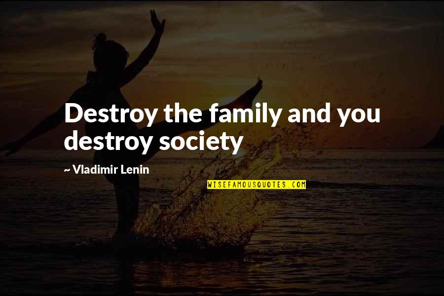 Eden Prime Meats Quotes By Vladimir Lenin: Destroy the family and you destroy society Eden Prime Meats Quotes By Vladimir Lenin: Destroy the family and you destroy society