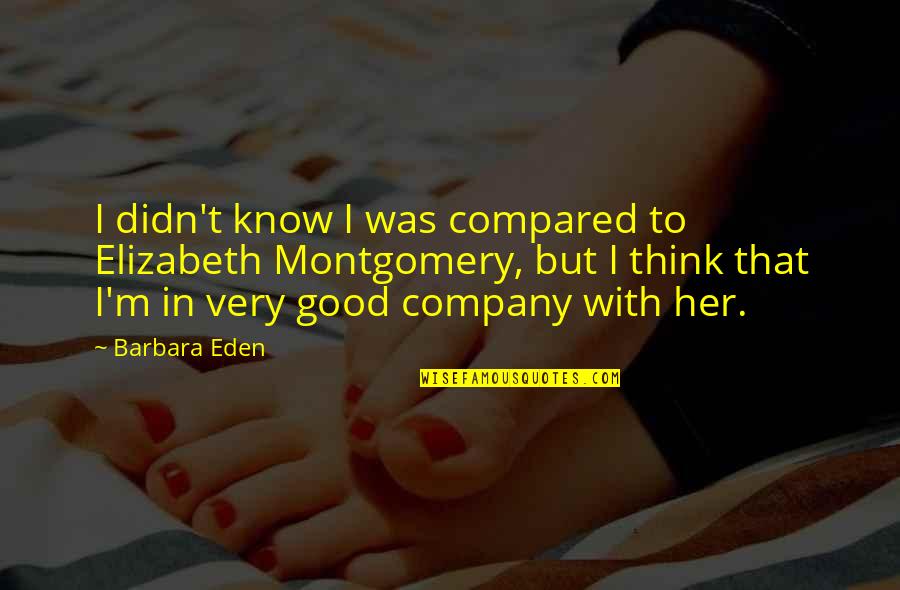 Eden Quotes By Barbara Eden: I didn't know I was compared to Elizabeth